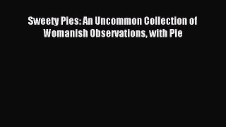 Download Sweety Pies: An Uncommon Collection of Womanish Observations with Pie Ebook Online