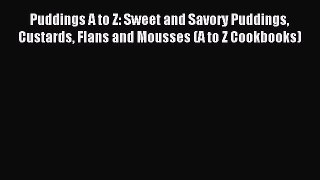 Download Puddings A to Z: Sweet and Savory Puddings Custards Flans and Mousses (A to Z Cookbooks)