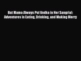 Read But Mama Always Put Vodka in Her Sangria!: Adventures in Eating Drinking and Making Merry