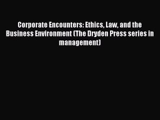 Read Corporate Encounters: Ethics Law and the Business Environment (The Dryden Press series