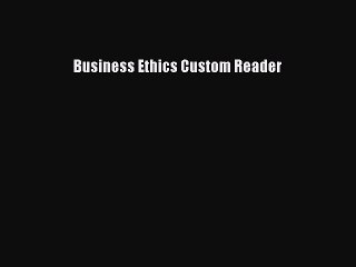 Read Business Ethics Custom Reader Ebook Free
