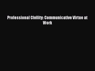Download Professional Civility: Communicative Virtue at Work Ebook Free