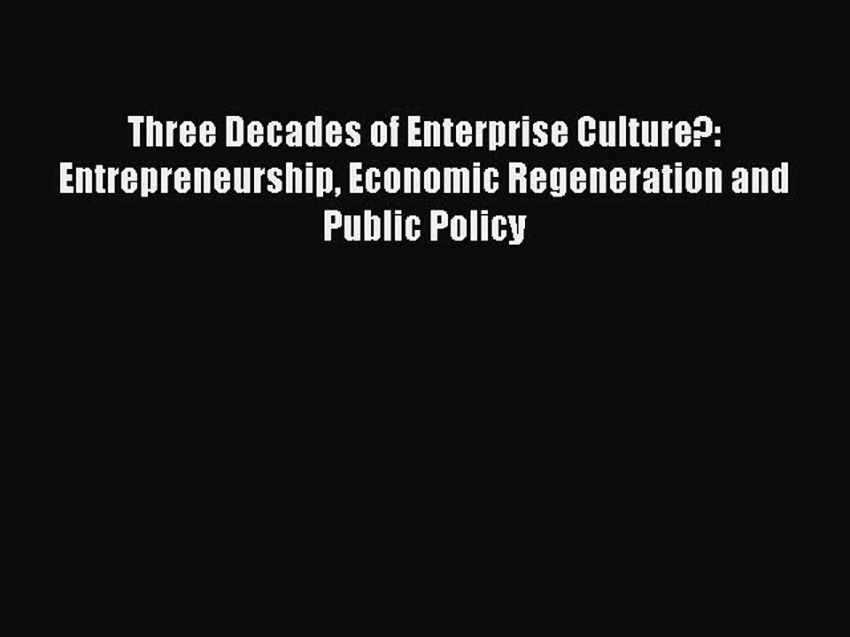 Read Three Decades of Enterprise Culture?: Entrepreneurship Economic Regeneration and Public