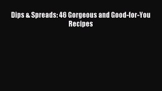 Read Dips & Spreads: 46 Gorgeous and Good-for-You Recipes Ebook Free