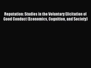 Read Reputation: Studies in the Voluntary Elicitation of Good Conduct (Economics Cognition