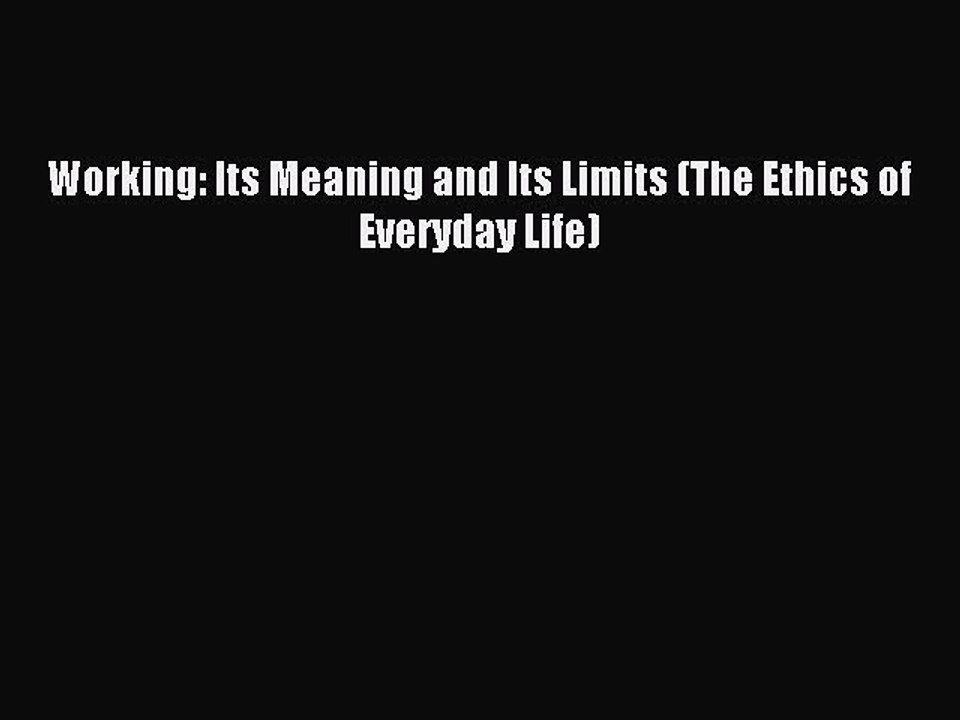 Read Working: Its Meaning and Its Limits (The Ethics of Everyday Life) PDF Free