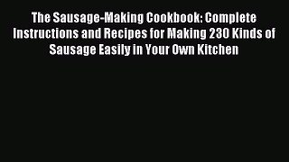 Download The Sausage-Making Cookbook: Complete Instructions and Recipes for Making 230 Kinds
