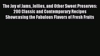 Read The Joy of Jams Jellies and Other Sweet Preserves: 200 Classic and Contemporary Recipes