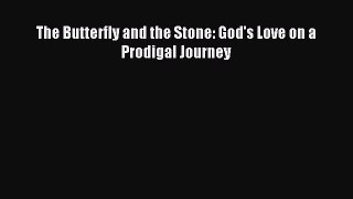 [Read PDF] The Butterfly and the Stone: God's Love on a Prodigal Journey  Full EBook