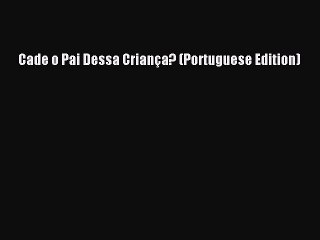 [Read PDF] Cade o Pai Dessa Criança? (Portuguese Edition)  Read Online