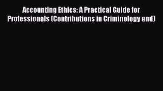 Read Accounting Ethics: A Practical Guide for Professionals (Contributions in Criminology and)