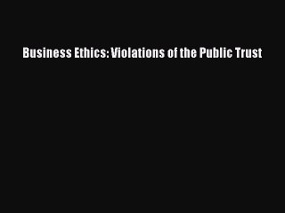 Read Business Ethics: Violations of the Public Trust Ebook Free