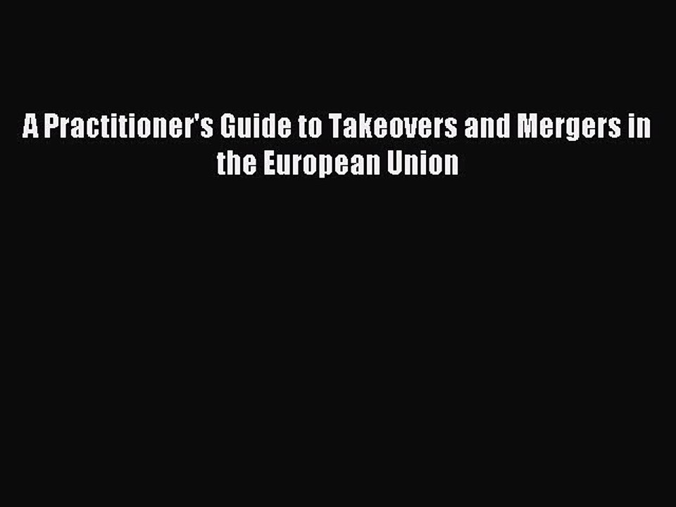 Read A Practitioner's Guide to Takeovers and Mergers in the European Union Ebook Free