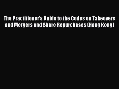 Download The Practitioner's Guide to the Codes on Takeovers and Mergers and Share Repurchases