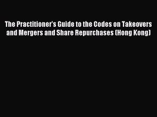 Download The Practitioner's Guide to the Codes on Takeovers and Mergers and Share Repurchases