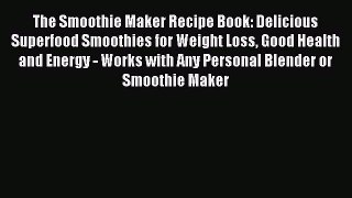 Read The Smoothie Maker Recipe Book: Delicious Superfood Smoothies for Weight Loss Good Health