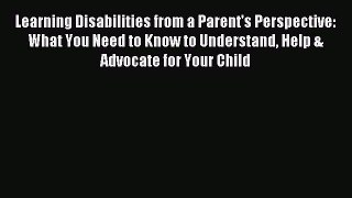 Read Learning Disabilities from a Parent's Perspective: What You Need to Know to Understand