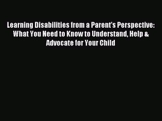 Read Learning Disabilities from a Parent's Perspective: What You Need to Know to Understand