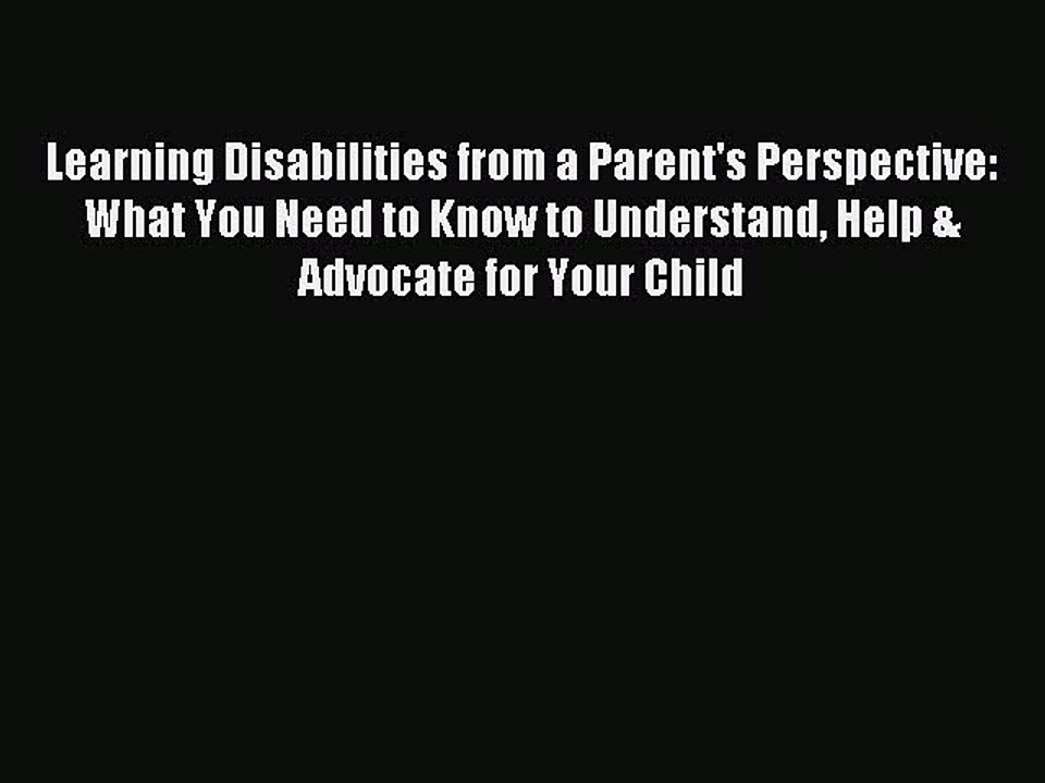 Read Learning Disabilities from a Parent's Perspective: What You Need to Know to Understand