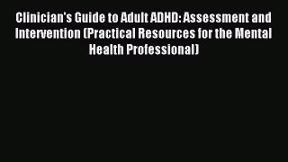 Read Clinician's Guide to Adult ADHD: Assessment and Intervention (Practical Resources for