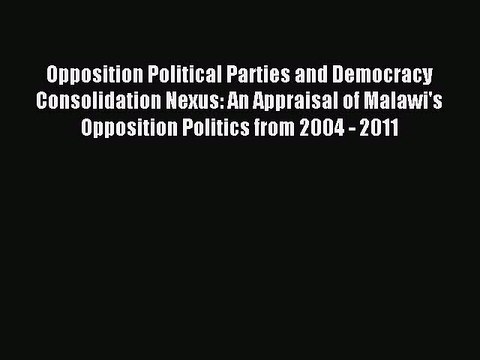 Read Opposition Political Parties and Democracy Consolidation Nexus: An Appraisal of Malawi's