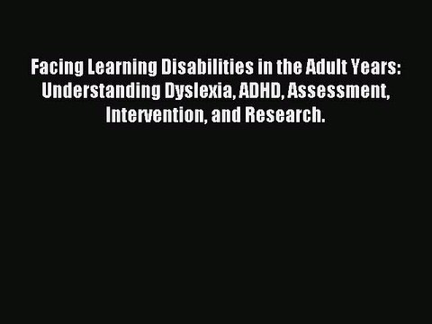 Read Facing Learning Disabilities in the Adult Years: Understanding Dyslexia ADHD Assessment