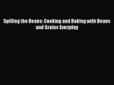 Download Spilling the Beans: Cooking and Baking with Beans and Grains Everyday PDF Online