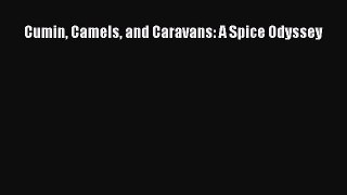 Download Cumin Camels and Caravans: A Spice Odyssey PDF Online