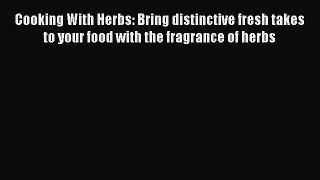 Read Cooking With Herbs: Bring distinctive fresh takes to your food with the fragrance of herbs