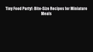 Download Tiny Food Party!: Bite-Size Recipes for Miniature Meals Ebook Free