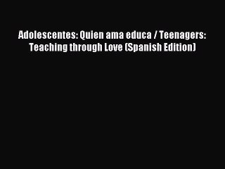 Download Adolescentes: Quien ama educa / Teenagers: Teaching through Love (Spanish Edition)