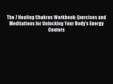 FREE EBOOK ONLINE The 7 Healing Chakras Workbook: Exercises and Meditations for Unlocking