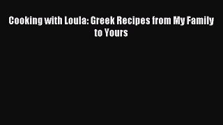 Read Cooking with Loula: Greek Recipes from My Family to Yours Ebook Free