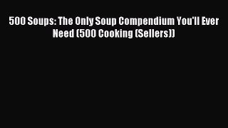 Download 500 Soups: The Only Soup Compendium You'll Ever Need (500 Cooking (Sellers)) PDF Free