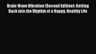READ book Brain Wave Vibration (Second Edition): Getting Back into the Rhythm of a Happy Healthy