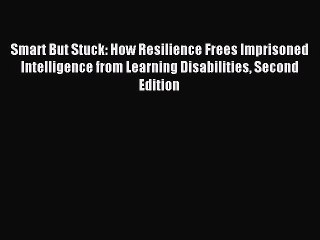 Read Smart But Stuck: How Resilience Frees Imprisoned Intelligence from Learning Disabilities
