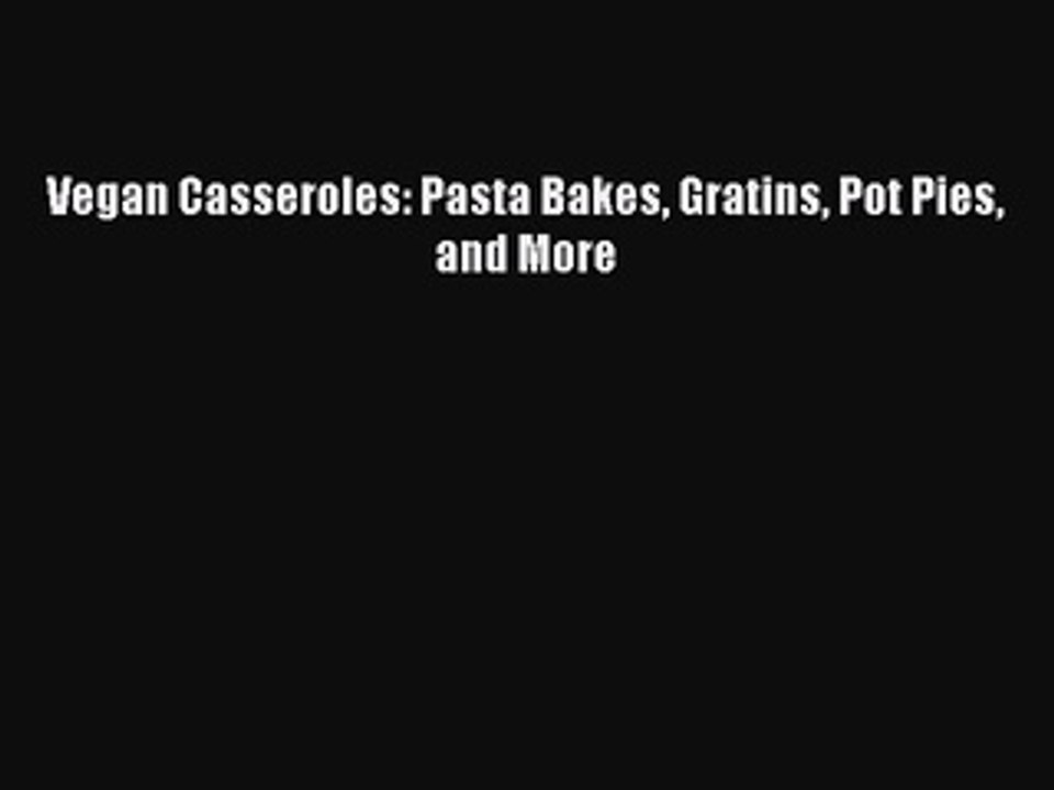 [Read PDF] Vegan Casseroles: Pasta Bakes Gratins Pot Pies and More  Book Online