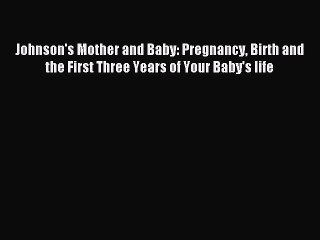 Read Johnson's Mother and Baby: Pregnancy Birth and the First Three Years of Your Baby's life