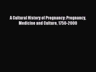 Read A Cultural History of Pregnancy: Pregnancy Medicine and Culture 1750-2000 Ebook Free