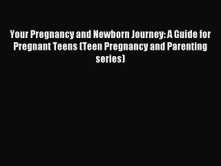 Read Your Pregnancy and Newborn Journey: A Guide for Pregnant Teens (Teen Pregnancy and Parenting