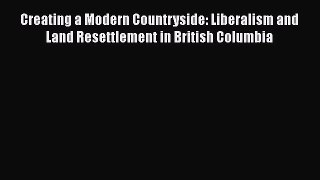[PDF] Creating a Modern Countryside: Liberalism and Land Resettlement in British Columbia [Read]