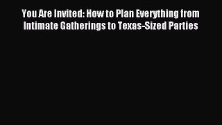 Read You Are Invited: How to Plan Everything from Intimate Gatherings to Texas-Sized Parties