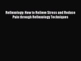 READ FREE E-books Reflexology: How to Relieve Stress and Reduce Pain through Reflexology Techniques