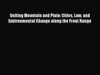 Download Uniting Mountain and Plain: Cities Law and Environmental Change along the Front Range#