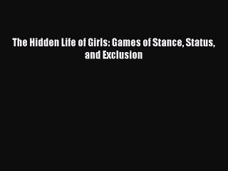 Read The Hidden Life of Girls: Games of Stance Status and Exclusion Ebook Free
