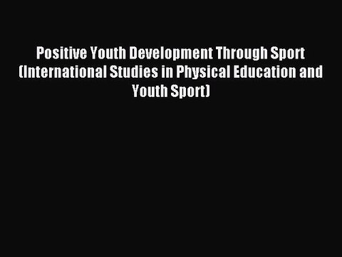 Read Positive Youth Development Through Sport (International Studies in Physical Education