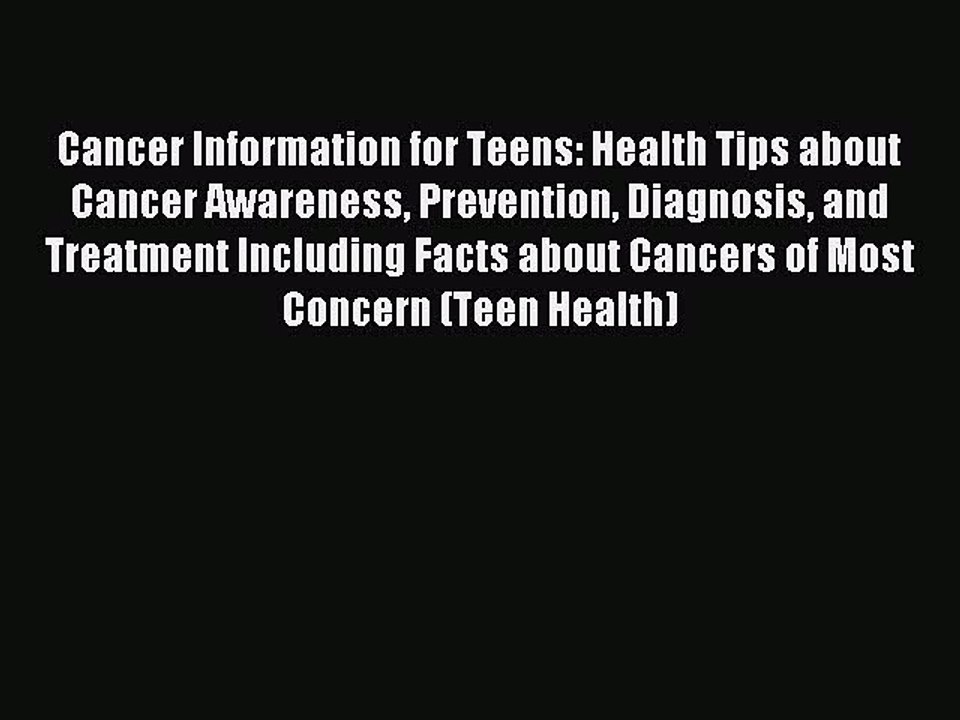 Read Cancer Information for Teens: Health Tips about Cancer Awareness Prevention Diagnosis
