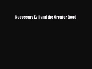 PDF Necessary Evil and the Greater Good  EBook