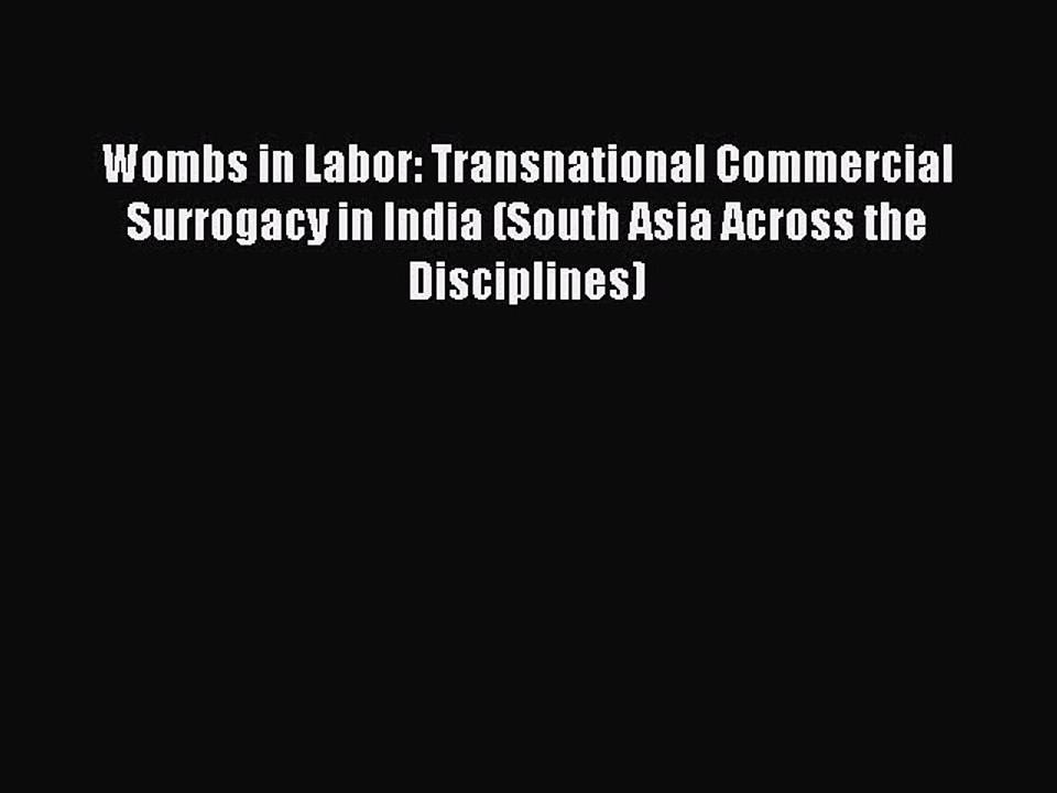 Read Wombs in Labor: Transnational Commercial Surrogacy in India (South Asia Across the Disciplines)
