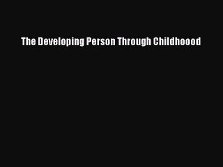 Read The Developing Person Through Childhoood Ebook Free